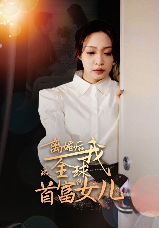 离婚后全球大佬围我跑离婚后我成全球首富女儿无删减（4K）
